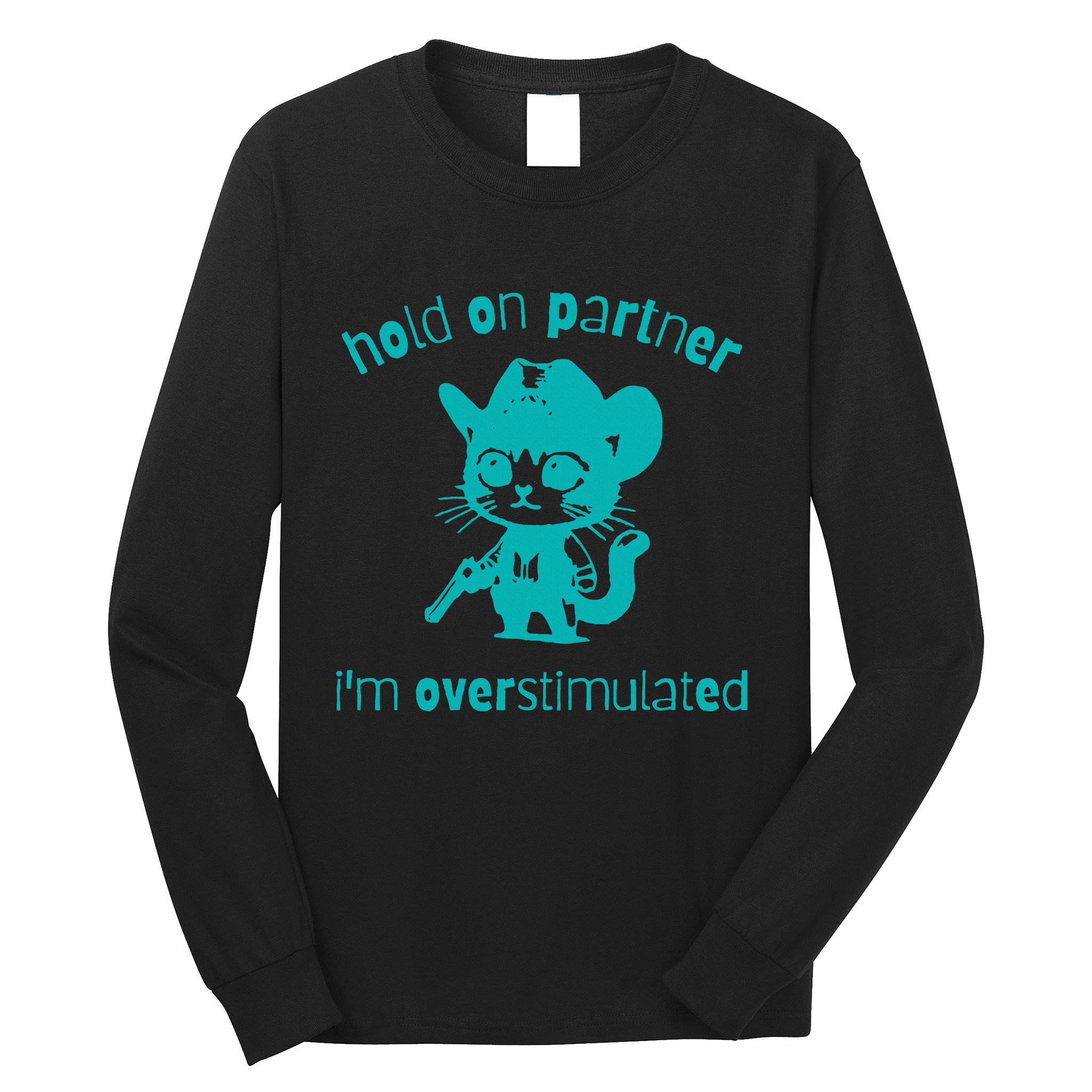 Hold On Partner IM Overstimulated Cat Long Sleeve Shirt