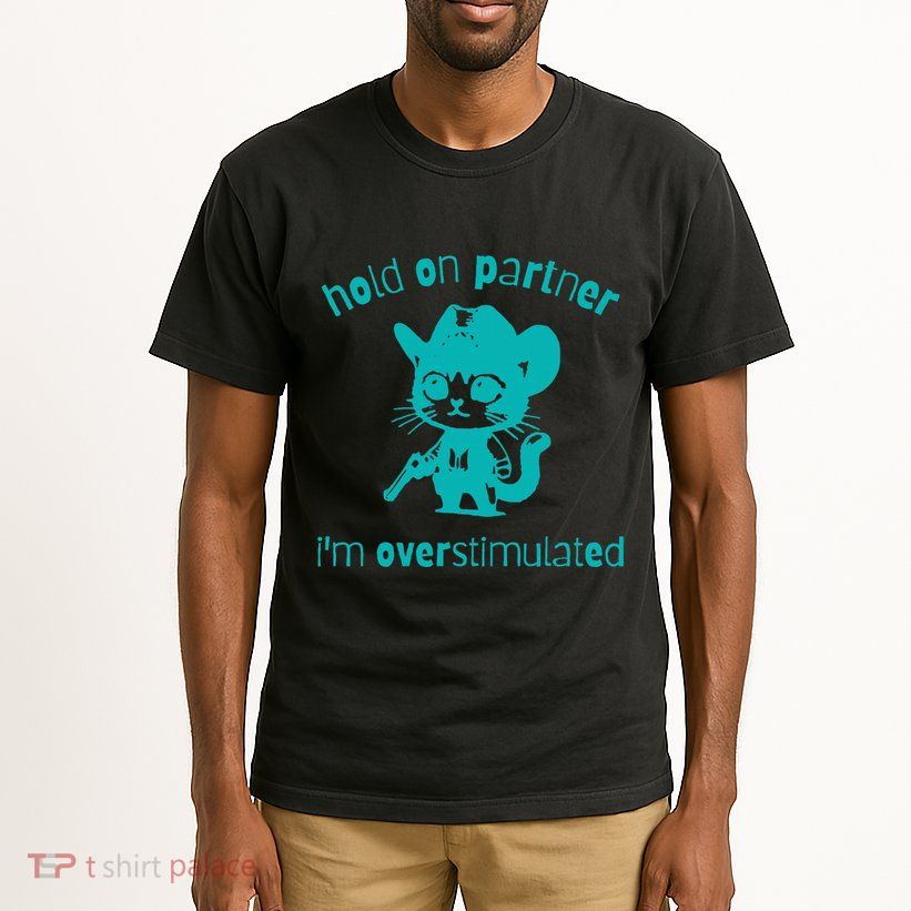 Hold On Partner IM Overstimulated Cat Tall T-Shirt