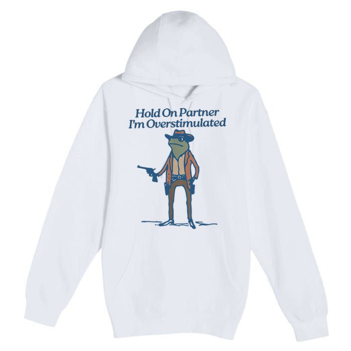 Hold On Partner IM Overstimulated Cowboy Frog Vintage Premium Pullover Hoodie