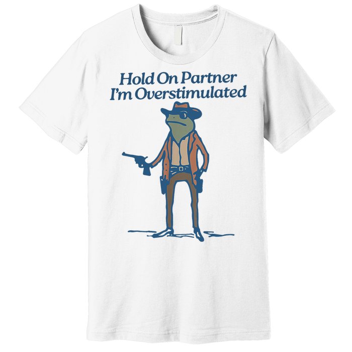 Hold On Partner IM Overstimulated Cowboy Frog Vintage Premium T-Shirt