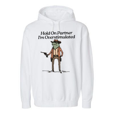 Hold On Partner IM Overstimulated Cowboy Frog Garment-Dyed Fleece Hoodie