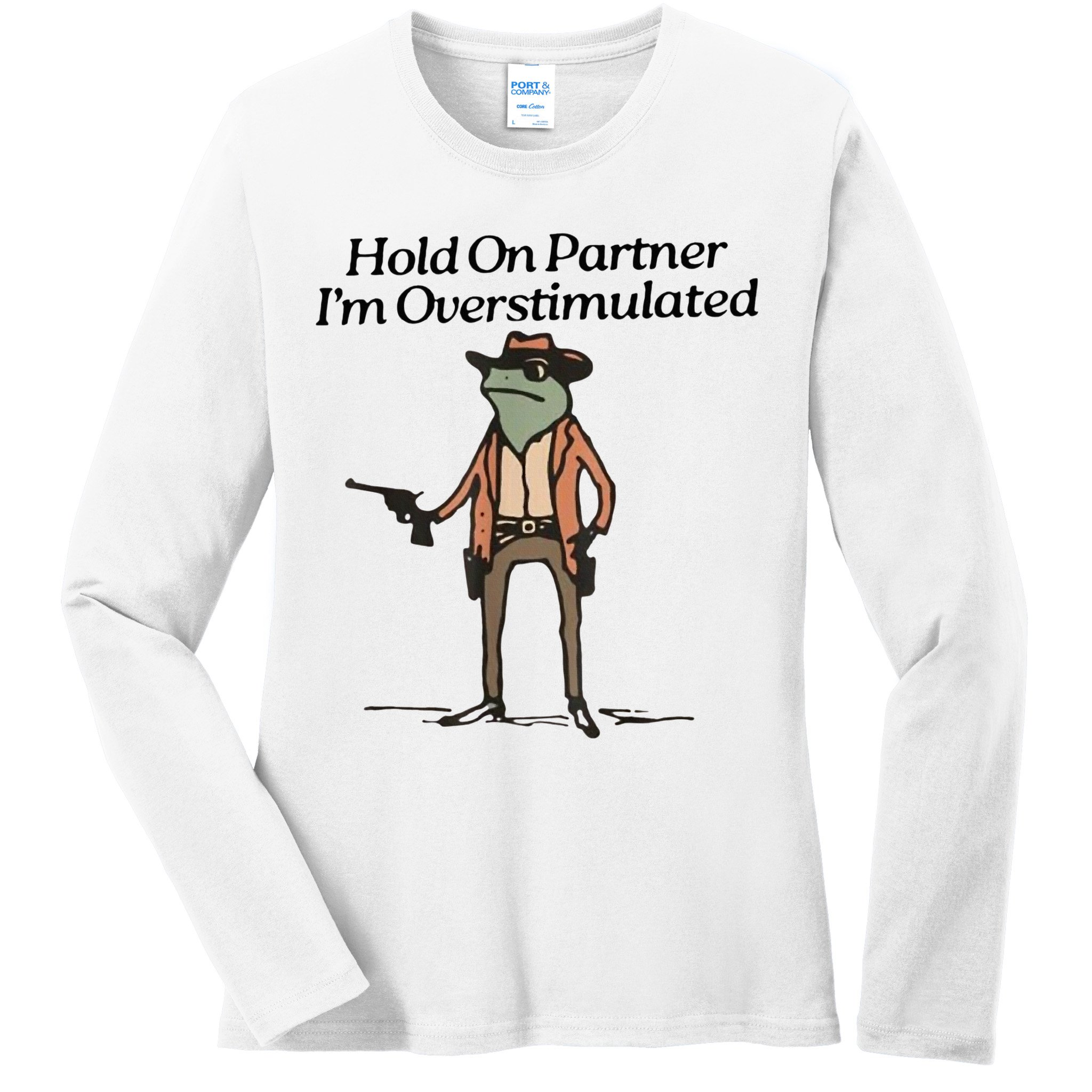 Hold On Partner IM Overstimulated Cowboy Frog Ladies Long Sleeve Shirt