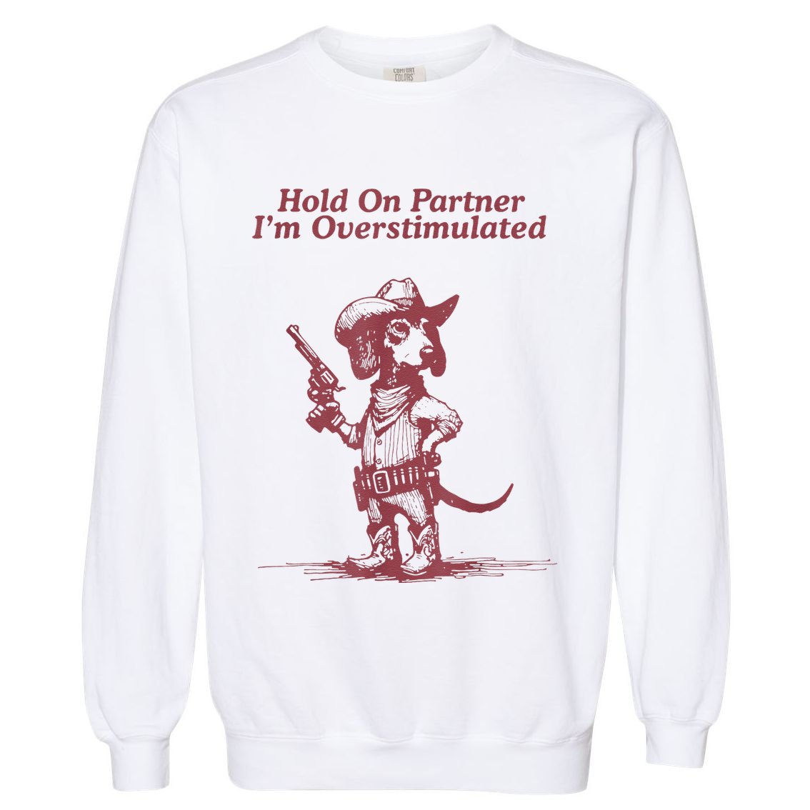Hold On Partner IM Overstimulated Cowboy Dachshund Dogs Garment-Dyed Sweatshirt
