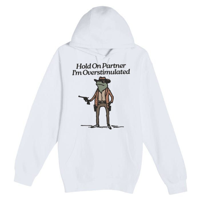 Hold On Partner IM Overstimulated Cowboy Frog Vintage Premium Pullover Hoodie