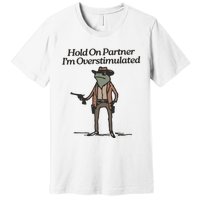 Hold On Partner IM Overstimulated Cowboy Frog Vintage Premium T-Shirt