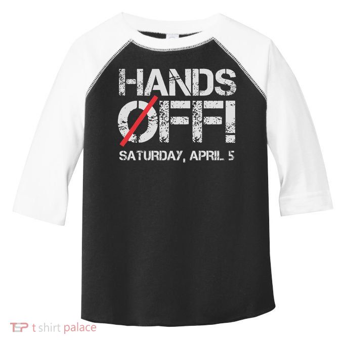 Hands Off Protest Saturday April 5 Women Toddler Fine Jersey T-Shirt