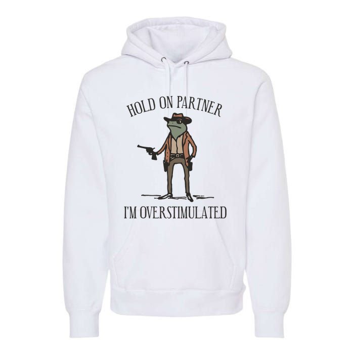 Hold On Partner IM Overstimulated Cowboy Frog Vintage Premium Hoodie