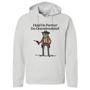 Hold On Partner IM Overstimulated Cowboy Frog Funny Performance Fleece Hoodie