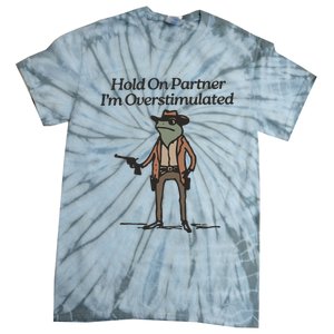 Hold On Partner IM Overstimulated Cowboy Frog Funny Tie-Dye T-Shirt