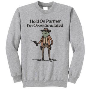 Hold On Partner IM Overstimulated Cowboy Frog Funny Tall Sweatshirt