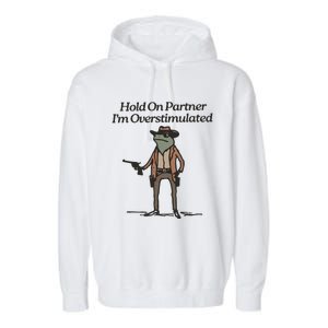 Hold On Partner IM Overstimulated Cowboy Frog Funny Garment-Dyed Fleece Hoodie