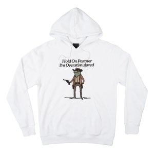 Hold On Partner IM Overstimulated Cowboy Frog Funny Hoodie