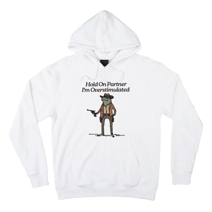 Hold On Partner IM Overstimulated Cowboy Frog Funny Hoodie