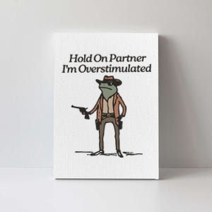 Hold On Partner IM Overstimulated Cowboy Frog Funny Canvas