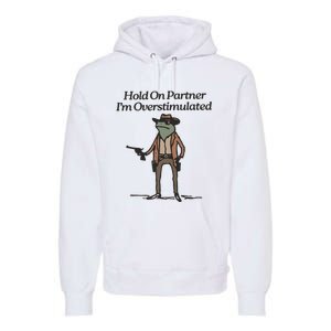 Hold On Partner IM Overstimulated Cowboy Frog Funny Premium Hoodie