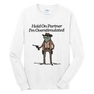 Hold On Partner IM Overstimulated Cowboy Frog Funny Tall Long Sleeve T-Shirt