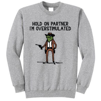 Hold On Partner IM Overstimulated Cowboy Frog Funny Tall Sweatshirt