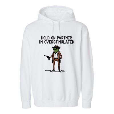 Hold On Partner IM Overstimulated Cowboy Frog Funny Garment-Dyed Fleece Hoodie