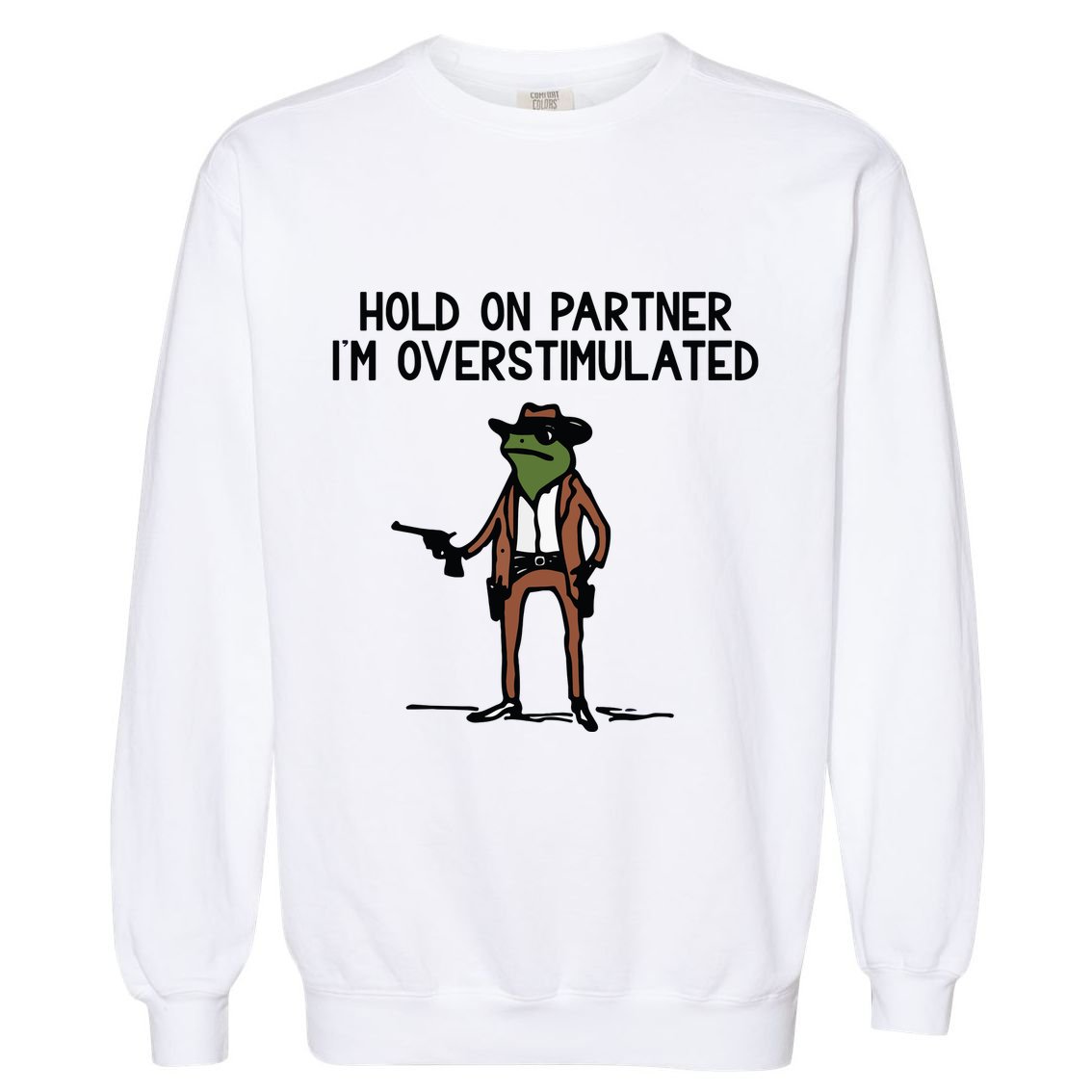 Hold On Partner IM Overstimulated Cowboy Frog Funny Garment-Dyed Sweatshirt