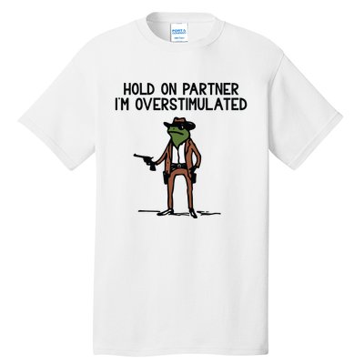 Hold On Partner IM Overstimulated Cowboy Frog Funny Tall T-Shirt