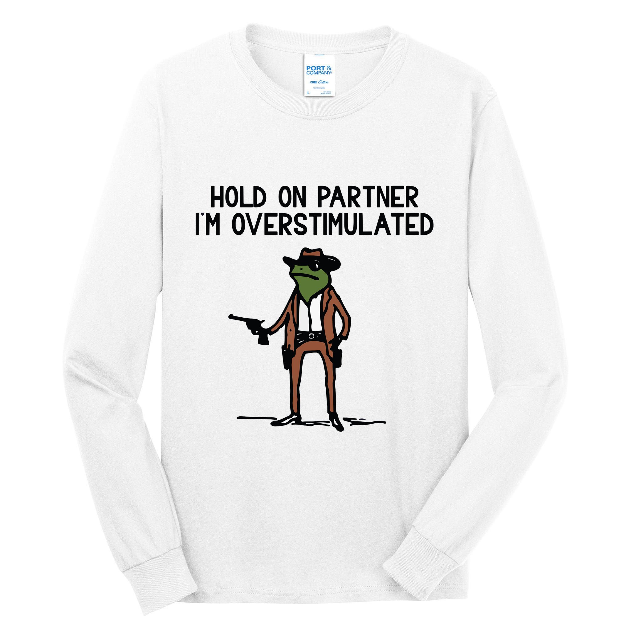 Hold On Partner IM Overstimulated Cowboy Frog Funny Tall Long Sleeve T-Shirt