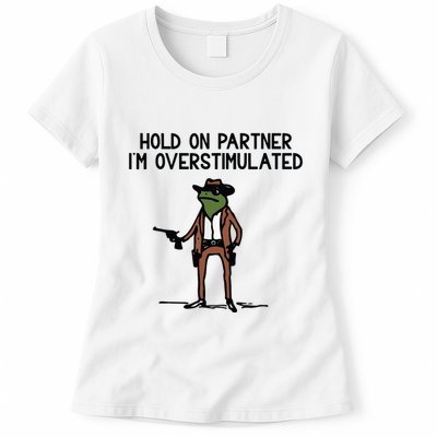 Hold On Partner IM Overstimulated Cowboy Frog Funny Womens T-Shirt