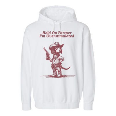 Hold On Partner IM Overstimulated Cowboy Dachshund Dogs Garment-Dyed Fleece Hoodie