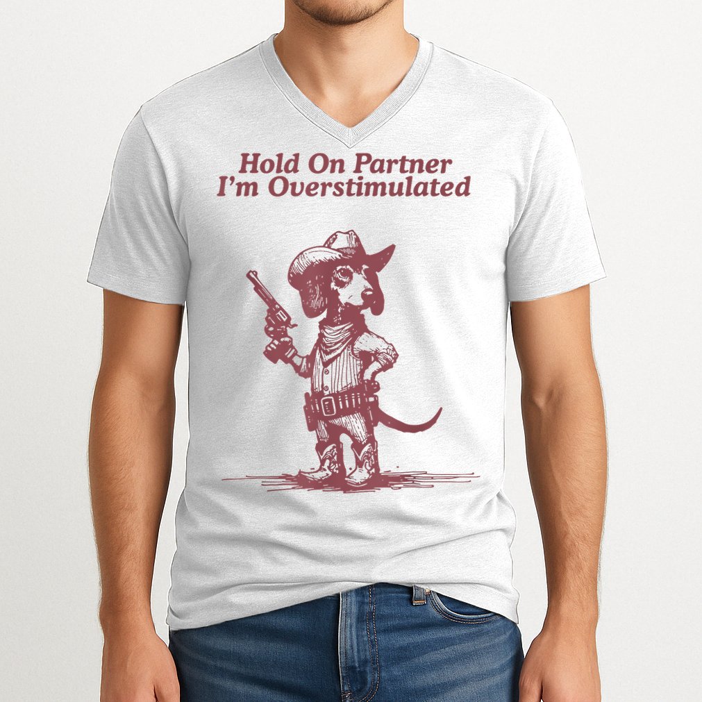 Hold On Partner IM Overstimulated Cowboy Dachshund Dogs V-Neck T-Shirt