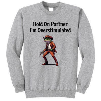 Hold On Partner IM Overstimulated Cowboy Frog Tall Sweatshirt