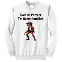 Hold On Partner IM Overstimulated Cowboy Frog Sweatshirt