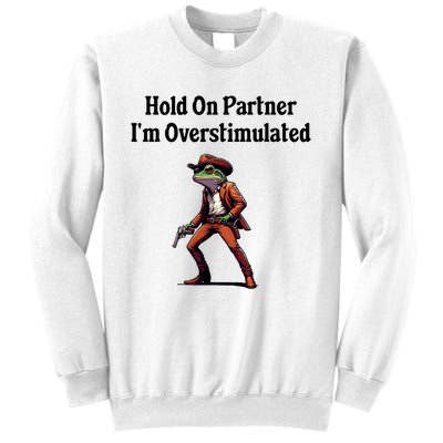 Hold On Partner IM Overstimulated Cowboy Frog Sweatshirt