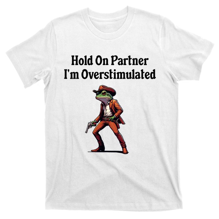 Hold On Partner IM Overstimulated Cowboy Frog T-Shirt