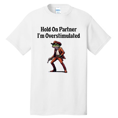 Hold On Partner IM Overstimulated Cowboy Frog Tall T-Shirt