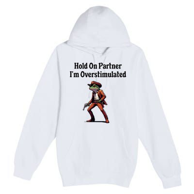 Hold On Partner IM Overstimulated Cowboy Frog Premium Pullover Hoodie