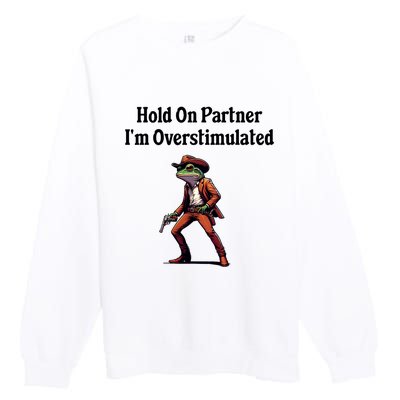 Hold On Partner IM Overstimulated Cowboy Frog Premium Crewneck Sweatshirt