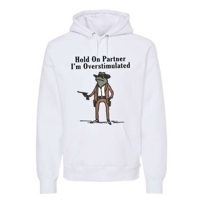 Hold On Partner IM Overstimulated Cowboy Frog Vintage Premium Hoodie