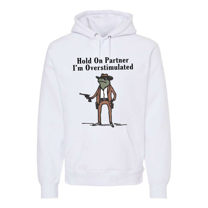 Hold On Partner IM Overstimulated Cowboy Frog Vintage Premium Hoodie