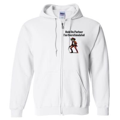 Hold On Partner Im Overstimulated Cowboy Frog Full Zip Hoodie