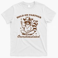 Hold On Partner IM Overstimulated T-Shirt