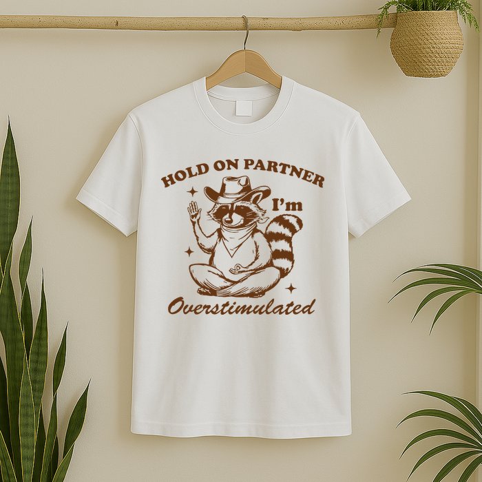 Hold On Partner IM Overstimulated T-Shirt