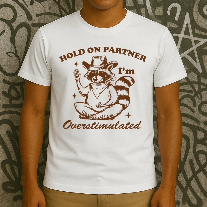 Hold On Partner IM Overstimulated T-Shirt