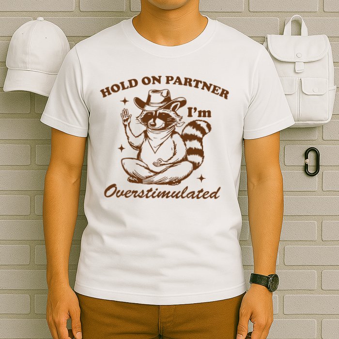 Hold On Partner IM Overstimulated T-Shirt