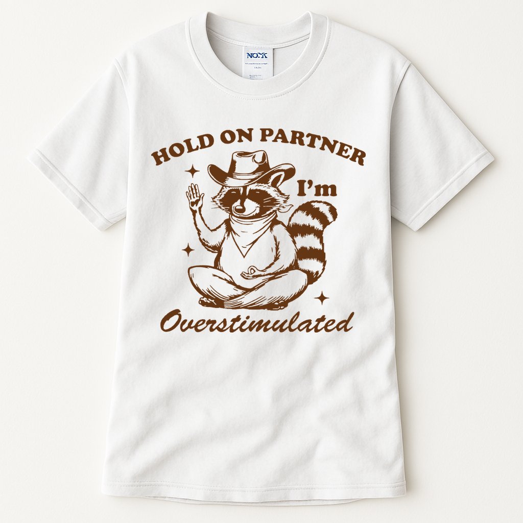 Hold On Partner IM Overstimulated Tall T-Shirt