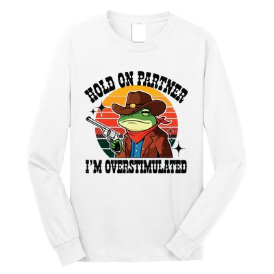 Hold On Partner Im Overstimulated Cowboy Frog Funny Long Sleeve Shirt