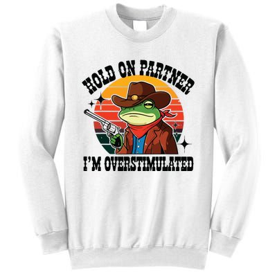 Hold On Partner Im Overstimulated Cowboy Frog Funny Sweatshirt