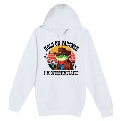 Hold On Partner Im Overstimulated Cowboy Frog Funny Premium Pullover Hoodie