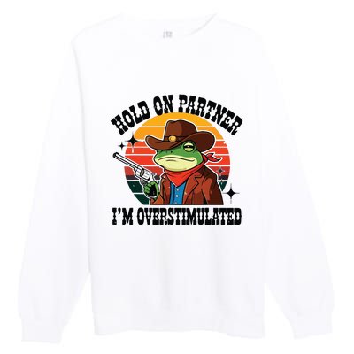 Hold On Partner Im Overstimulated Cowboy Frog Funny Premium Crewneck Sweatshirt