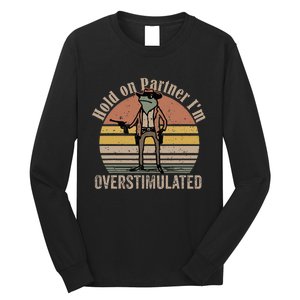 Hold On Partner IM Overstimulated Cowboy Frog Long Sleeve Shirt