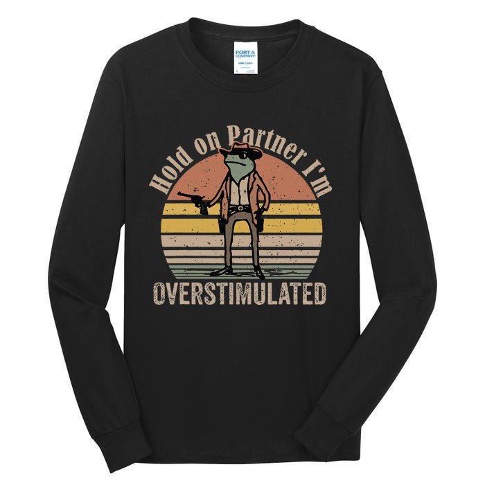 Hold On Partner IM Overstimulated Cowboy Frog Tall Long Sleeve T-Shirt