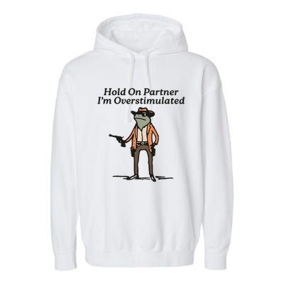 Hold On Partner IM Overstimulated Cowboy Frog Garment-Dyed Fleece Hoodie